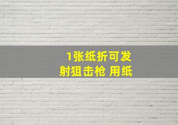 1张纸折可发射狙击枪 用纸